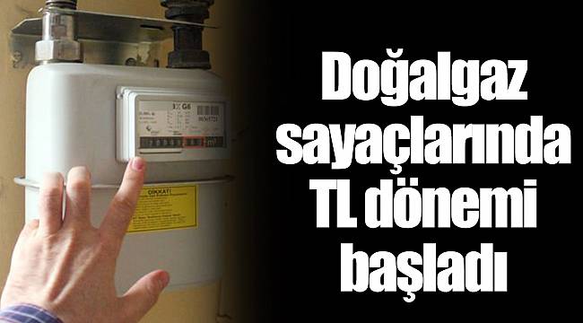 Doğalgaz sayaçlarında TL dönemi başladı