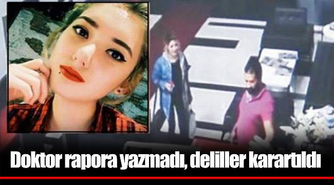 Doktor rapora yazmadı, deliller karartıldı