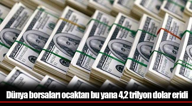 Dünya borsaları ocaktan bu yana 4,2 trilyon dolar eridi