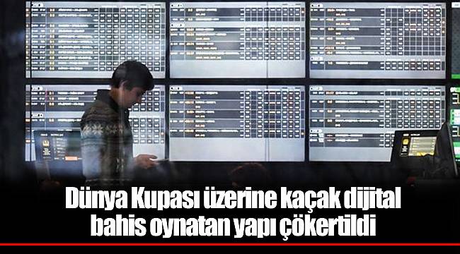 Dünya Kupası üzerine kaçak dijital bahis oynatan yapı çökertildi