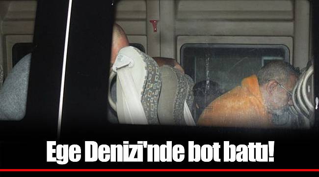 Ege Denizi'nde bot battı!