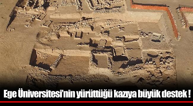 Ege Üniversitesi’nin yürüttüğü  kazıya büyük destek !