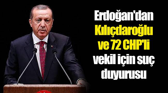 Erdoğan'dan Kılıçdaroğlu ve 72 CHP'li vekil için suç duyurusu