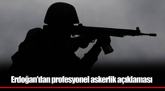 Erdoğan'dan profesyonel askerlik açıklaması