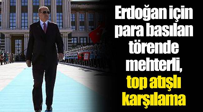 Erdoğan için para basılan törende mehterli, top atışlı karşılama