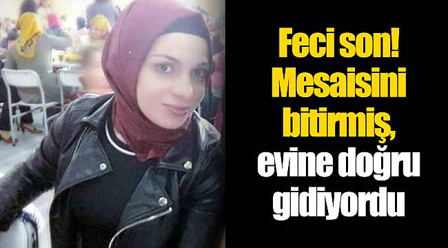 Feci son! Mesaisini bitirmiş, evine doğru gidiyordu