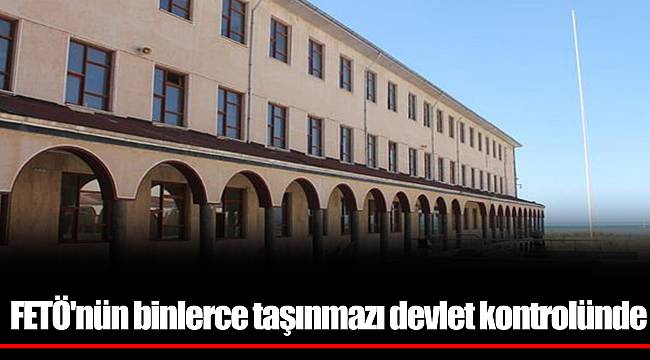 FETÖ'nün binlerce taşınmazı devlet kontrolünde