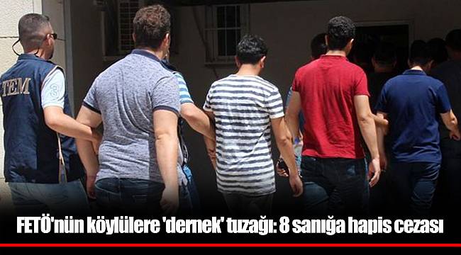 FETÖ'nün köylülere 'dernek' tuzağı: 8 sanığa hapis cezası