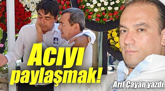 Gazeteci Çayan: Acıyı paylaşmak!