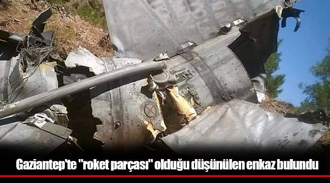 Gaziantep'te "roket parçası" olduğu düşünülen enkaz bulundu