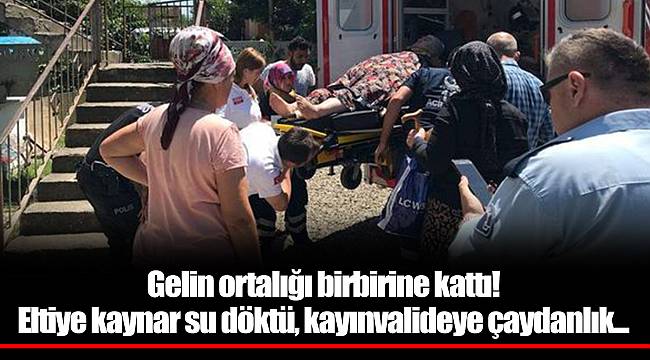 Gelin ortalığı birbirine kattı! Eltiye kaynar su döktü, kayınvalideye çaydanlık...