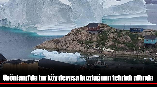 Grönland'da bir köy devasa buzdağının tehdidi altında