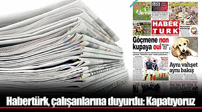Habertürk, çalışanlarına duyurdu: Kapatıyoruz