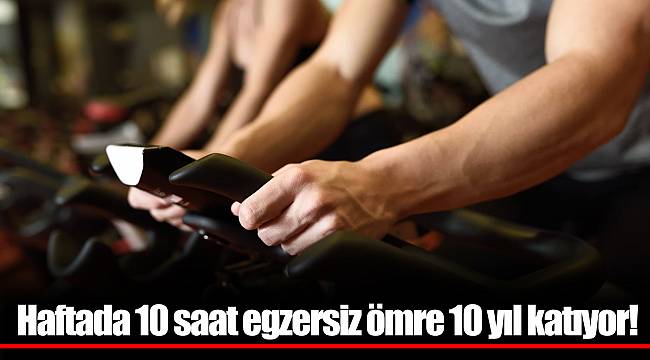 Haftada 10 saat egzersiz ömre 10 yıl katıyor!