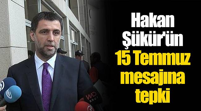 Hakan Şükür'ün 15 Temmuz mesajına tepki