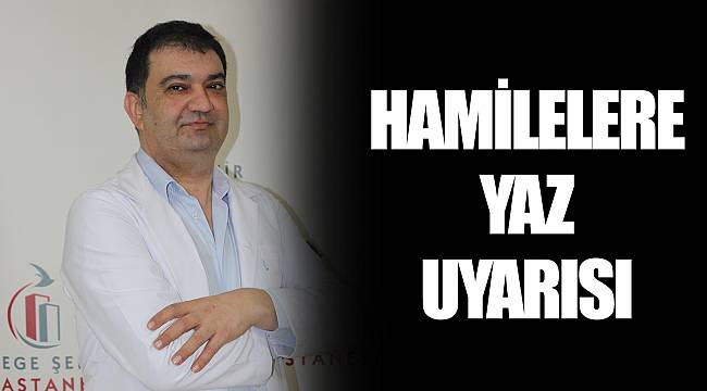 HAMİLELERE YAZ UYARISI