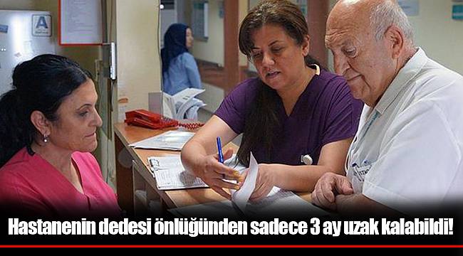 Hastanenin dedesi önlüğünden sadece 3 ay uzak kalabildi!