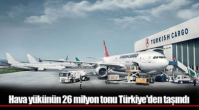 Hava yükünün 26 milyon tonu Türkiye'den taşındı