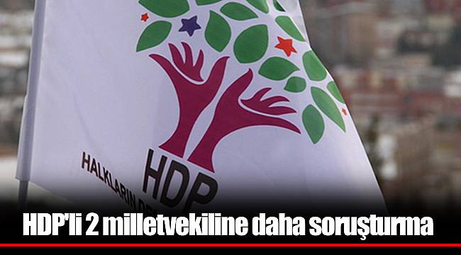 HDP'li 2 milletvekiline daha soruşturma