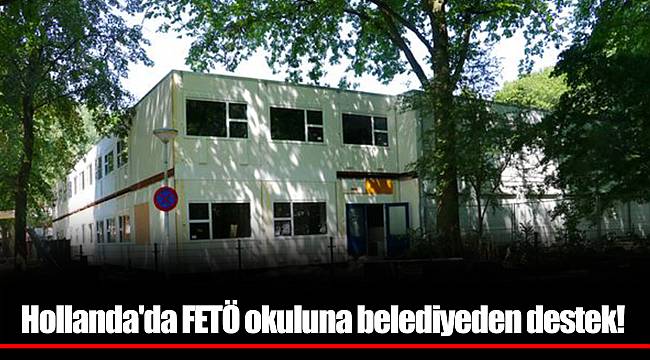 Hollanda'da FETÖ okuluna belediyeden destek!