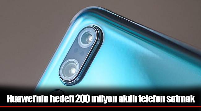 Huawei'nin hedefi 200 milyon akıllı telefon satmak