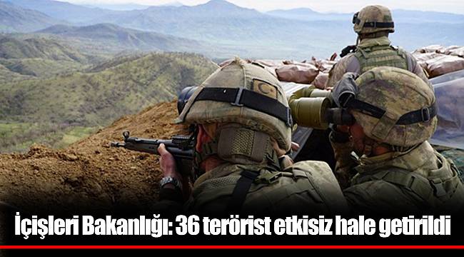 İçişleri Bakanlığı: 36 terörist etkisiz hale getirildi