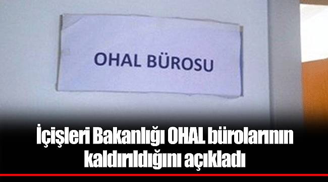 İçişleri Bakanlığı OHAL bürolarının kaldırıldığını açıkladı