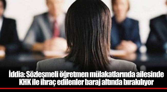 İddia: Sözleşmeli öğretmen mülakatlarında ailesinde KHK ile ihraç edilenler baraj altında bırakılıyor
