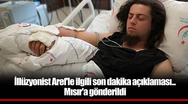 İllüzyonist Aref'le ilgili son dakika açıklaması... Mısır'a gönderildi