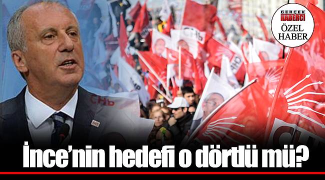 İnce’nin hedefi o dörtlü mü?