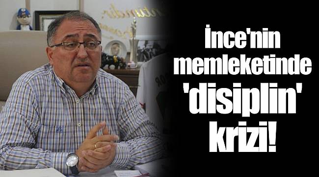 İnce'nin memleketinde 'disiplin' krizi!