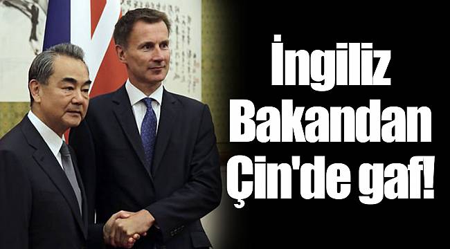 İngiliz Bakandan Çin'de gaf!