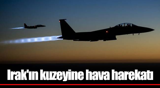 Irak'ın kuzeyine hava harekatı