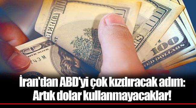 İran'dan ABD'yi çok kızdıracak adım: Artık dolar kullanmayacaklar!