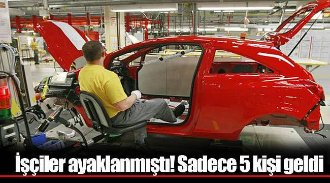İşçiler ayaklanmıştı! Sadece 5 kişi geldi