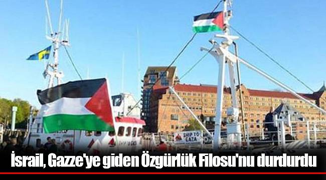 İsrail, Gazze'ye giden Özgürlük Filosu'nu durdurdu