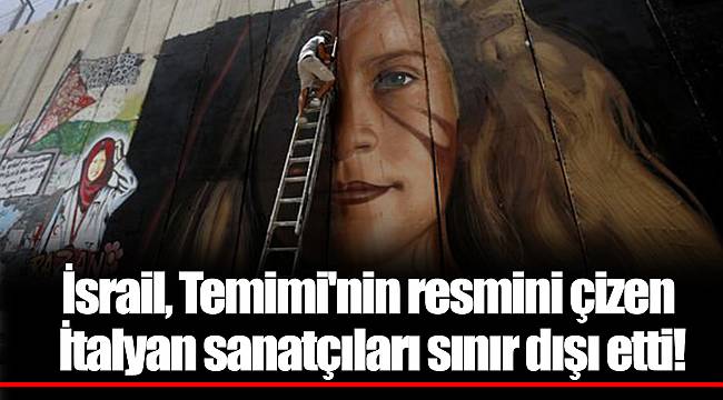 İsrail, Temimi'nin resmini çizen İtalyan sanatçıları sınır dışı etti!