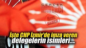 İşte CHP İzmir'de imza veren delegelerin isimleri….