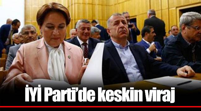 İYİ Parti’de keskin viraj