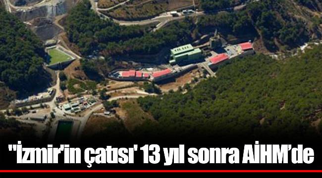 &quot;İzmir&#039;in çatısı&#039; 13 yıl sonra AİHM’de