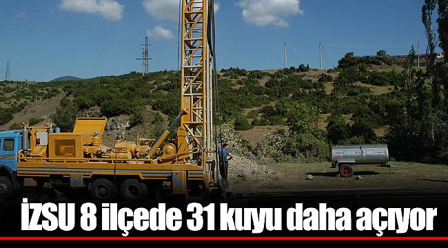 İZSU 8 ilçede 31 kuyu daha açıyor