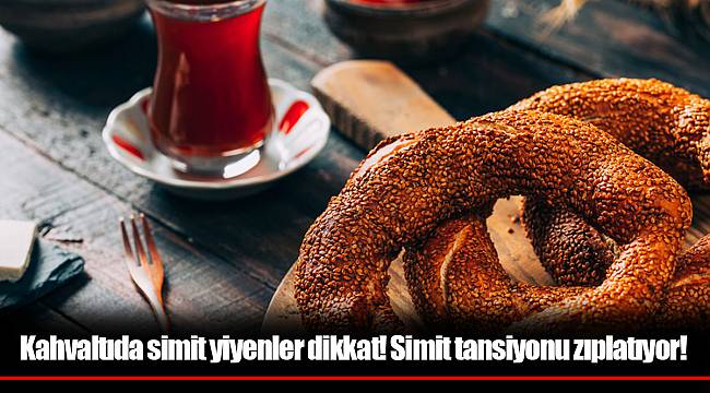 Kahvaltıda simit yiyenler dikkat! Simit tansiyonu zıplatıyor!