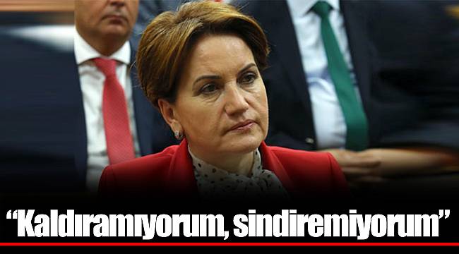 “Kaldıramıyorum, sindiremiyorum”