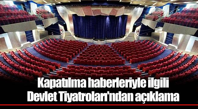 Kapatılma haberleriyle ilgili Devlet Tiyatroları'ndan açıklama