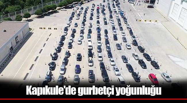 Kapıkule'de gurbetçi yoğunluğu