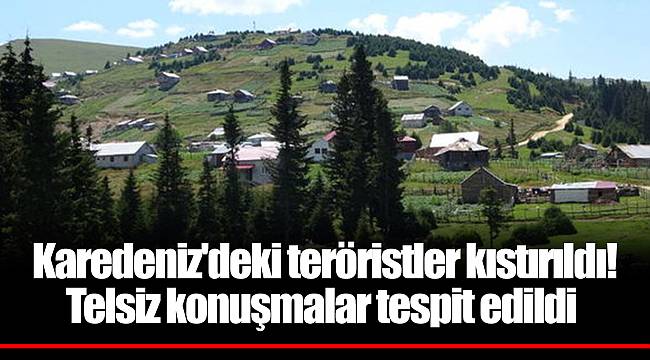 Karedeniz'deki teröristler kıstırıldı! Telsiz konuşmalar tespit edildi