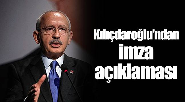Kılıçdaroğlu'ndan imza açıklaması