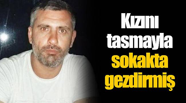 Kızını tasmayla sokakta gezdirmiş