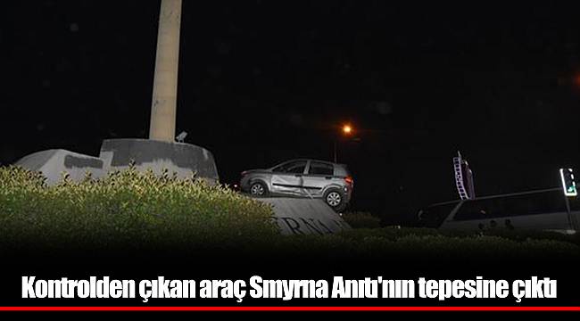 Kontrolden çıkan araç Smyrna Anıtı'nın tepesine çıktı