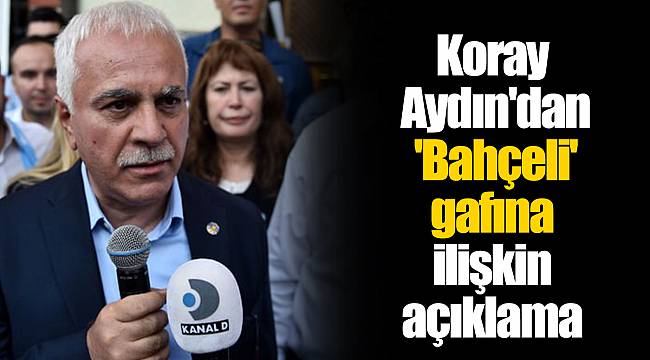 Koray Aydın'dan 'Bahçeli' gafına ilişkin açıklama